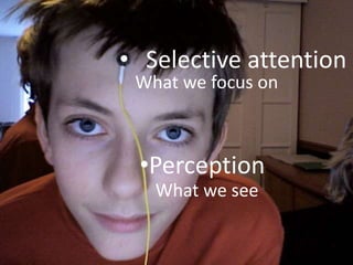 •Perception
What we see
• Selective attention
What we focus on
 