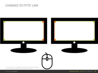 @design4context			Split	Focus			UXPA	2017
CHANGES	TO	FITTS’	LAW
15
D.	R.	Hutchings. An	Investigation	of	Fitts'	Law	in	a	Multiple-Display	
Environment. Proc.	CHI	2012,	ACM	Press,	3181-3184.
 