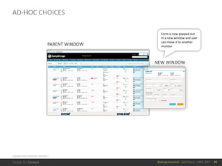 @design4context			Split	Focus			UXPA	2017 35
DESIGN	FOR	CONTEXT	PROJECT
AD-HOC	CHOICES
PARENT	WINDOW
NEW	WINDOW
Form	is	now	popped	out	
in	a	new	window	and	user	
can	move	it	to	another	
monitor
 