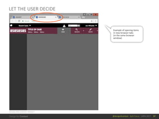 @design4context			Split	Focus			UXPA	2017
LET	THE	USER	DECIDE
37
Example	of	opening	items	
in	new	browser	tabs	
(in	the	same	browser	
window)
DESIGN	FOR	CONTEXT	PROJECT
 