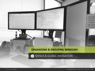 @design4context			Split	Focus	 UXPA	2017 41
ORGANIZING	&	GROUPING	WINDOWS
MENUS	&	GLOBAL	NAVIGATION2
 