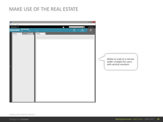 @design4context			Split	Focus			UXPA	2017
MAKE	USE	OF	THE	REAL	ESTATE
49
Ability	to	scale	to	a	narrow	
width	is	helpful	for	users	
with	vertical	monitors
DESIGN	FOR	CONTEXT	PROJECT
 