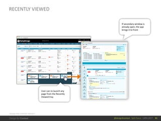 @design4context			Split	Focus			UXPA	2017
RECENTLY	VIEWED
61
If	secondary	window	is	
already	open,	the	app	
brings	it	to	front
DESIGN	FOR	CONTEXT	PROJECT
User	can	re-launch	any	
page	from	the	Recently	
Viewed	tray
 