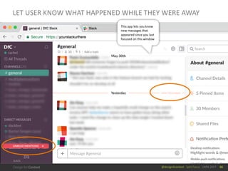@design4context			Split	Focus			UXPA	2017
LET	USER	KNOW	WHAT	HAPPENED	WHILE	THEY	WERE	AWAY
66
This	app	lets	you	know	
new	messages	that	
appeared	since	you	last	
focused	on	this	window
SLACK	
 