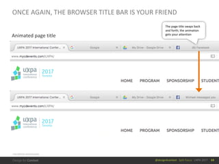 @design4context			Split	Focus			UXPA	2017
ONCE	AGAIN,	THE	BROWSER	TITLE	BAR	IS	YOUR	FRIEND
Animated	page	title	
69
FACEBOOK	MESSAGING
The	page	title	swaps	back	
and	forth;	the	animation
gets	your	attention
 