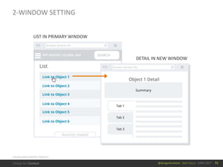 @design4context			Split	Focus			UXPA	2017
2-WINDOW	SETTING
73
LIST	IN	PRIMARY	WINDOW
DETAIL	IN	NEW	WINDOW
DESIGN	FOR	CONTEXT	PROJECT
 