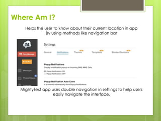 Where Am I?
Helps the user to know about their current location in app
By using methods like navigation bar
MightyText app uses double navigation in settings to help users
easily navigate the interface.
 