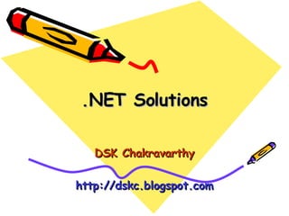 .NET Solutions DSK Chakravarthy http://dskc.blogspot.com 