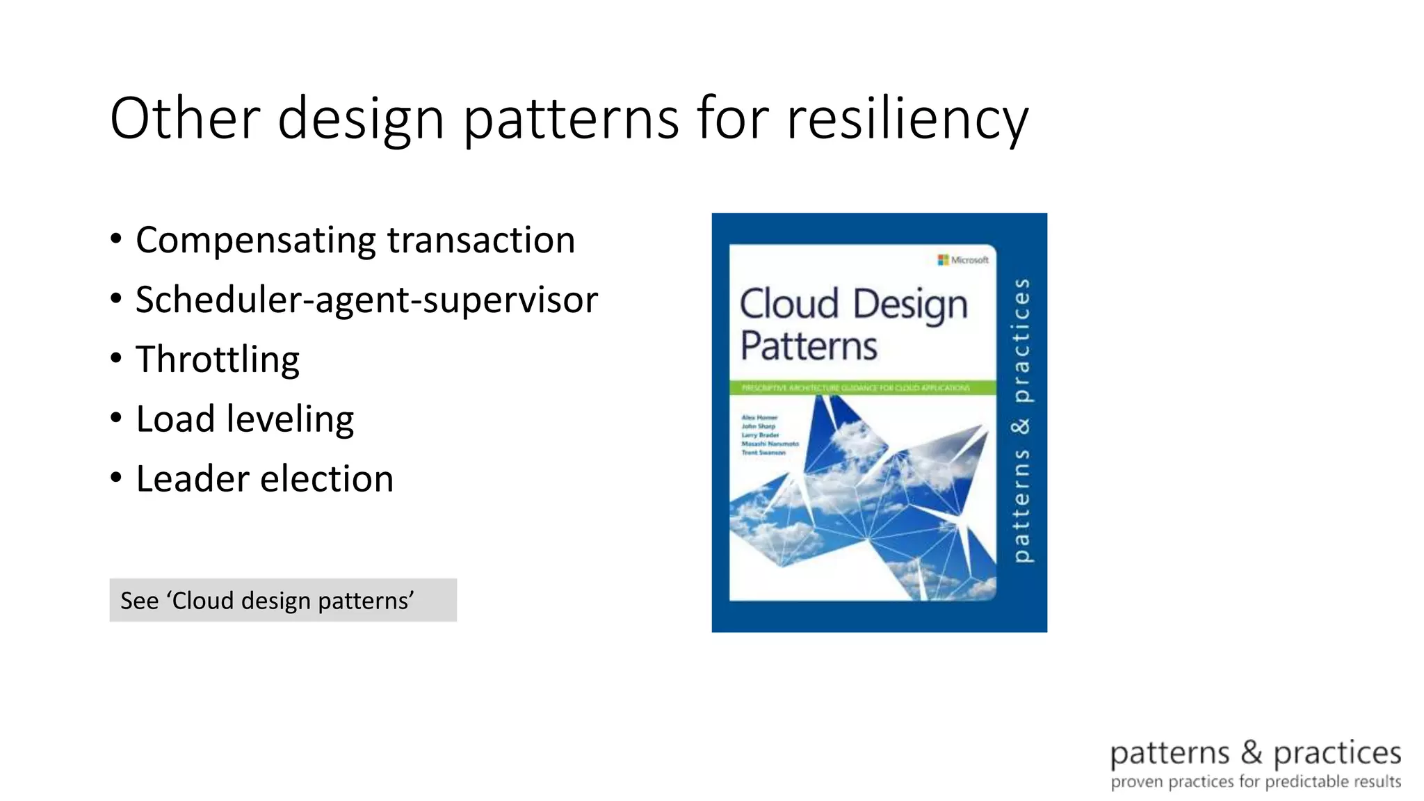 Other design patterns for resiliency
• Compensating transaction
• Scheduler-agent-supervisor
• Throttling
• Load leveling
• Leader election
See ‘Cloud design patterns’
 