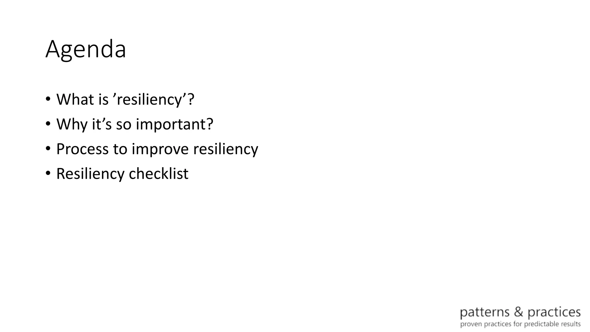 Agenda
• What is ’resiliency’?
• Why it’s so important?
• Process to improve resiliency
• Resiliency checklist
 