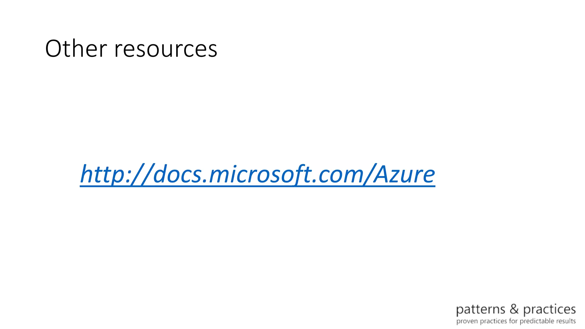 Other resources
http://docs.microsoft.com/Azure
 