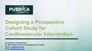 Designing a Prospective
Cohort Study for
Cardiovascular Intervention
An Academic presentation by
Dr. Nancy Agens, Head, Technical Operations, Pubrica
Group: www.pubrica.com
Email: sales@pubrica.com
 
