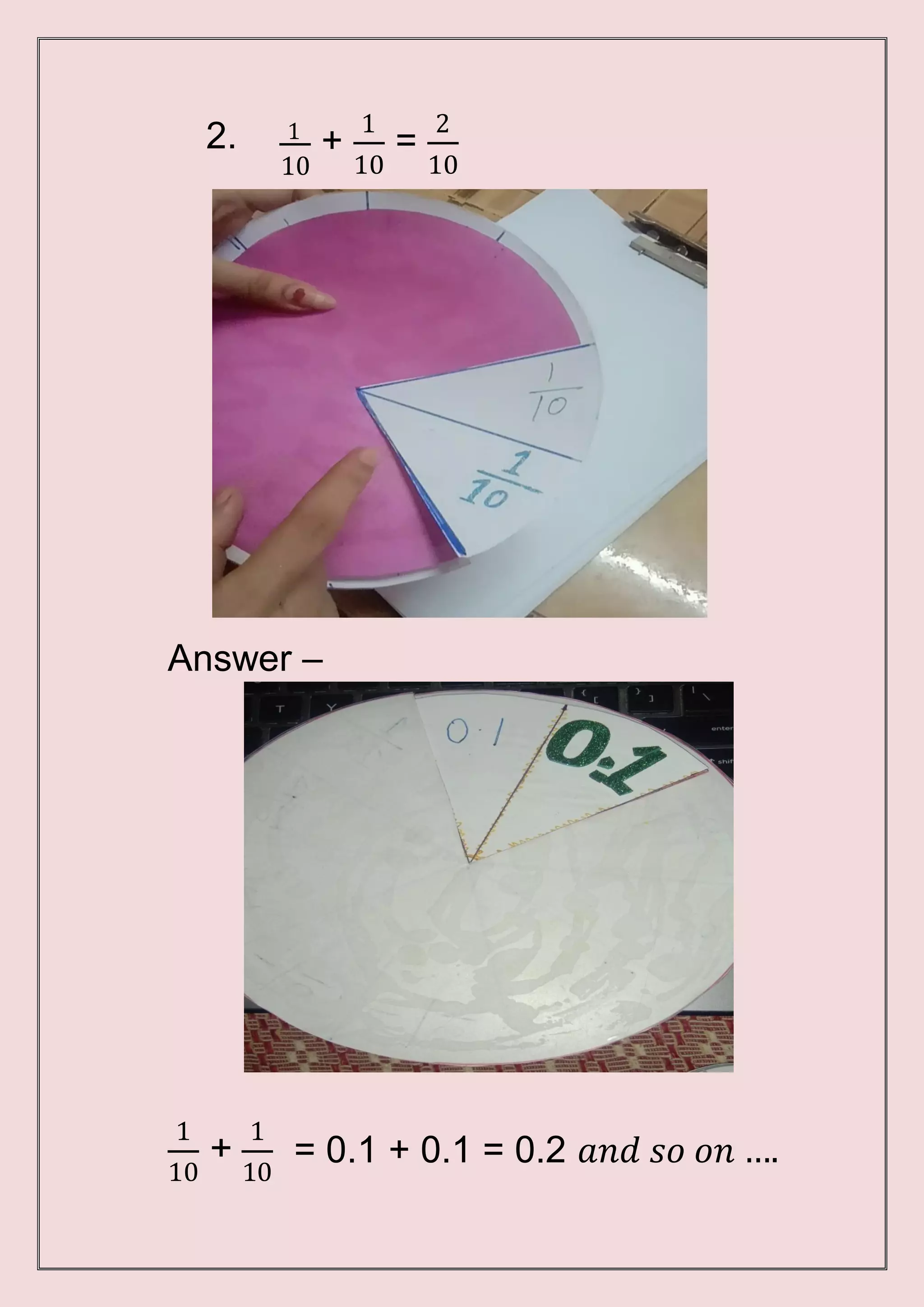 2. 1
10
+
1
=
2
10 10
Answer –
1
+
1
10 10
= 0.1 + 0.1 = 0.2 𝑎𝑛𝑑 𝑠𝑜 𝑜𝑛 ….
 