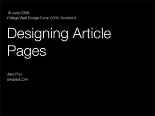 18 June 2009
College Web Design Camp 2009: Session 4




Designing Article
Pages
Jake Paul
jakepaul.com
 