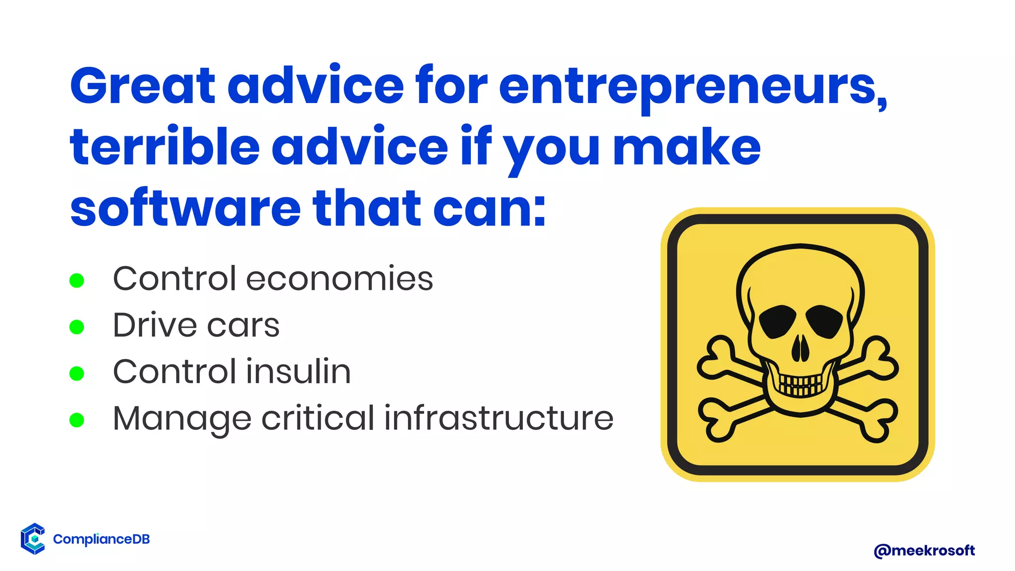 @meekrosoft
Great advice for entrepreneurs,
terrible advice if you make
software that can:
● Control economies
● Drive cars
● Control insulin
● Manage critical infrastructure
 
