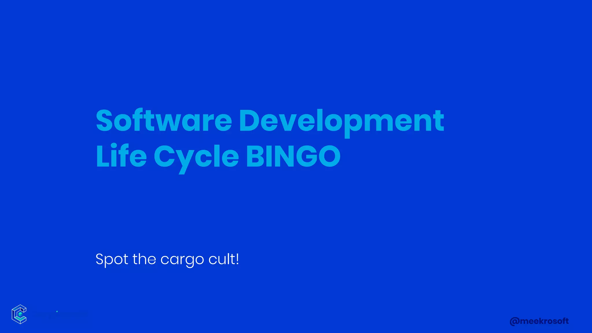 @meekrosoft
Spot the cargo cult!
Software Development
Life Cycle BINGO
 