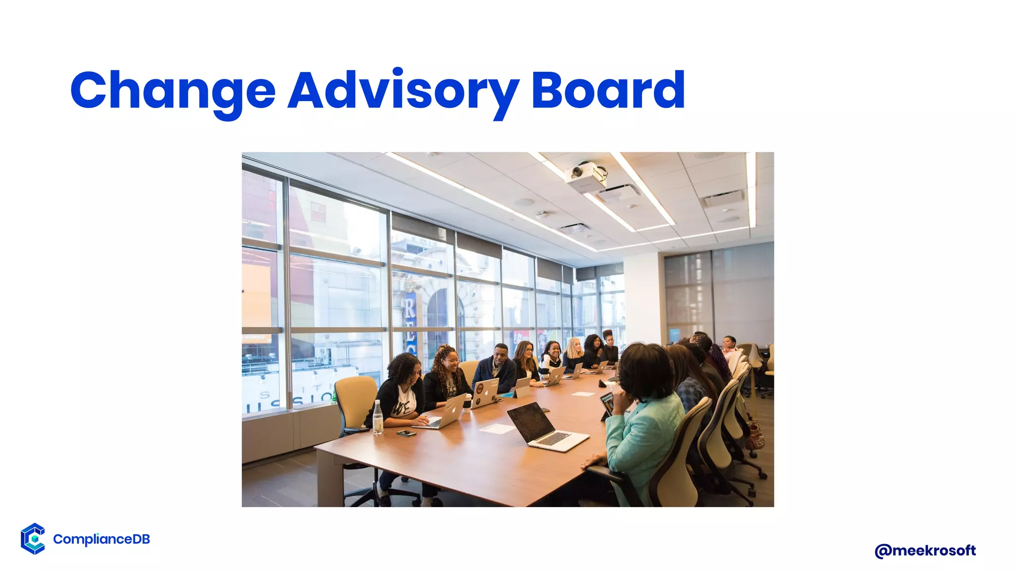 @meekrosoft
Change Advisory Board
 