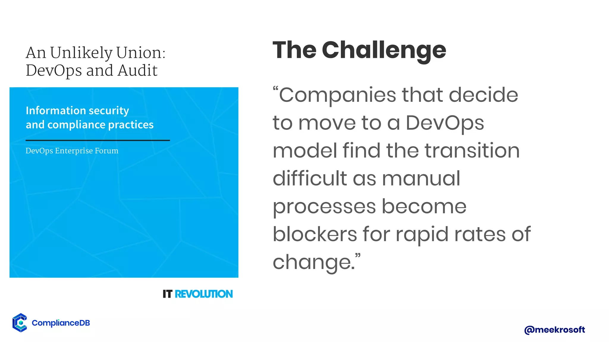 @meekrosoft
The Challenge
“Companies that decide
to move to a DevOps
model find the transition
difficult as manual
processes become
blockers for rapid rates of
change.”
 