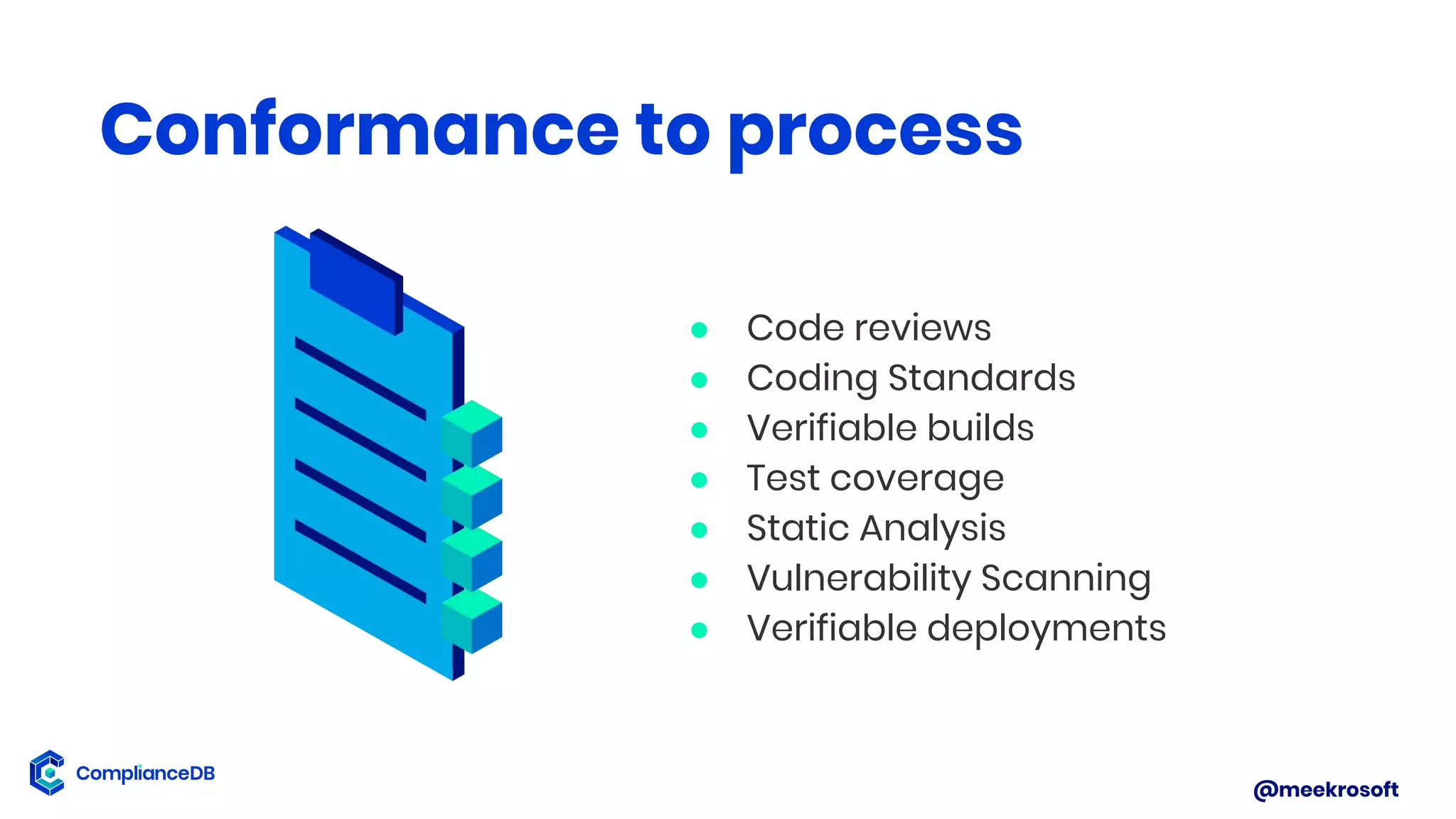 @meekrosoft
● Code reviews
● Coding Standards
● Verifiable builds
● Test coverage
● Static Analysis
● Vulnerability Scanning
● Verifiable deployments
Conformance to process
 