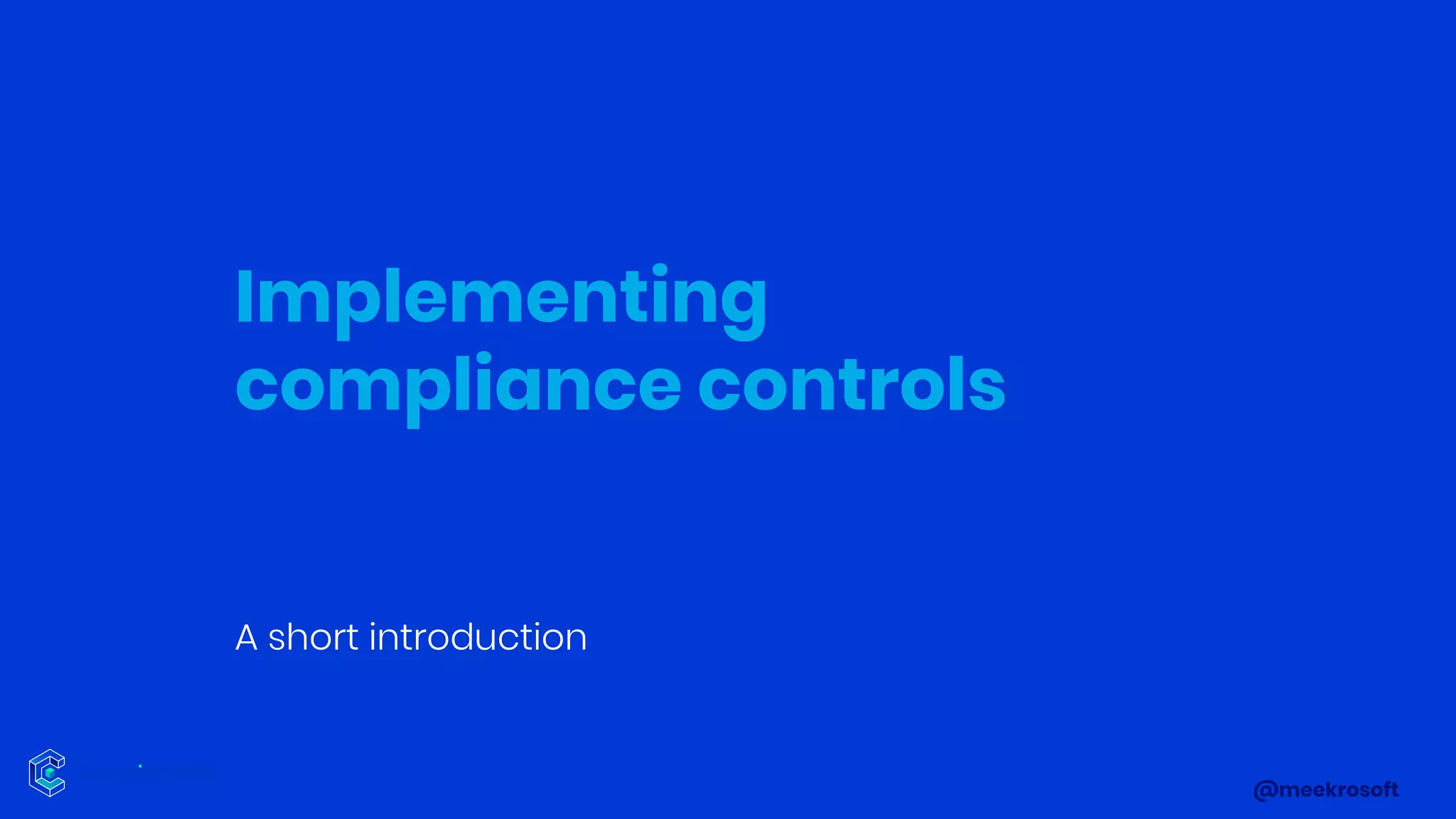 @meekrosoft
Implementing
compliance controls
A short introduction
 