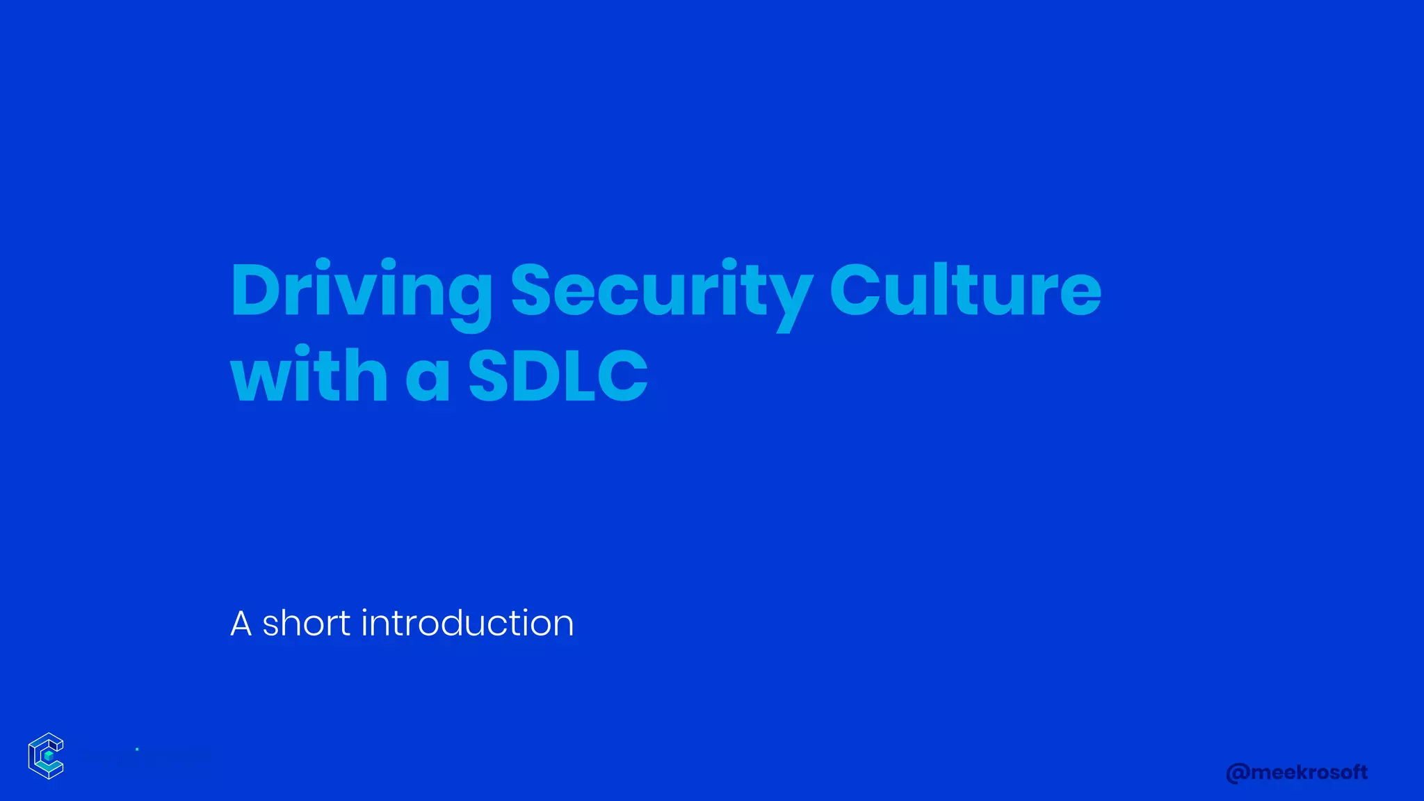 @meekrosoft
Driving Security Culture
with a SDLC
A short introduction
 