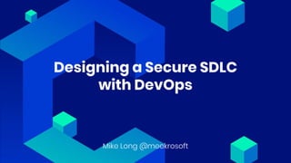@meekrosoft
Designing a Secure SDLC
with DevOps
Mike Long @meekrosoft
 