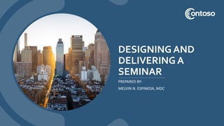 DESIGNING AND
DELIVERING A
SEMINAR
PREPARED BY:
MELVIN N. ESPINEDA, MDC
 