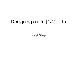 Designing a site (1/4) – 1h First Step 