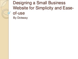 Designing a Small Business
Website for Simplicity and Easeof-use
By Doteasy

 
