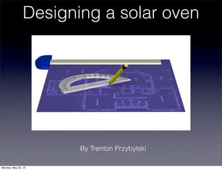 Designing a solar oven
By Trenton Przybylski
Monday, May 20, 13
 