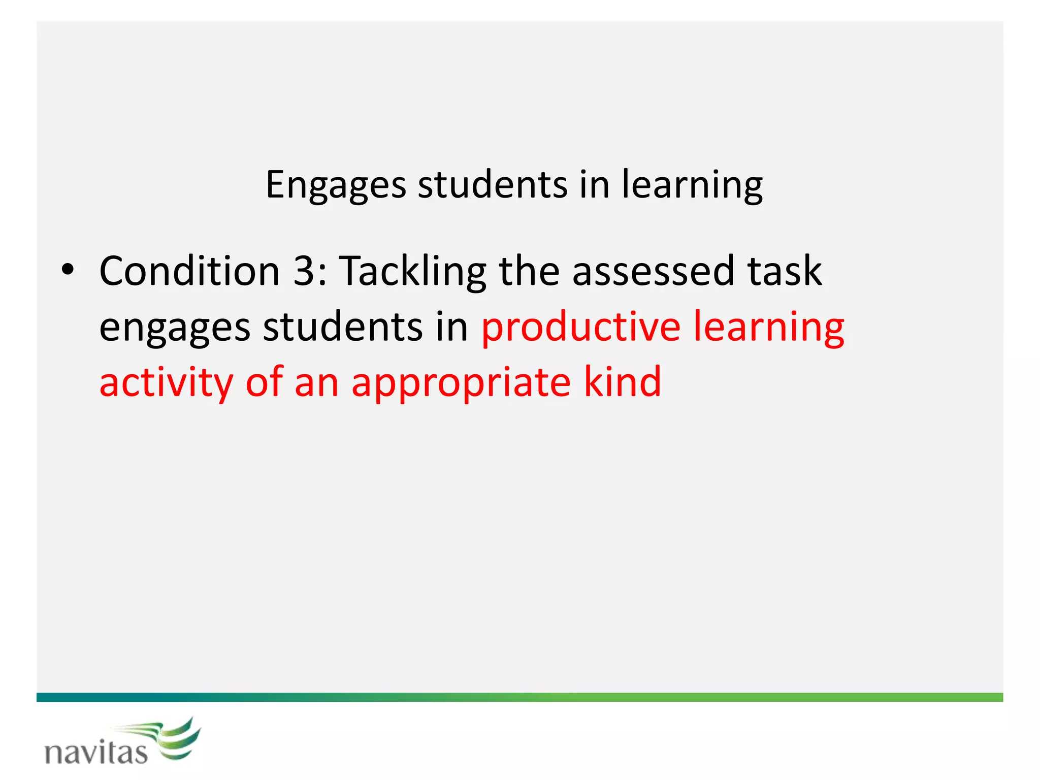 Engages students in learning
• Condition 3: Tackling the assessed task
engages students in productive learning
activity of an appropriate kind
 