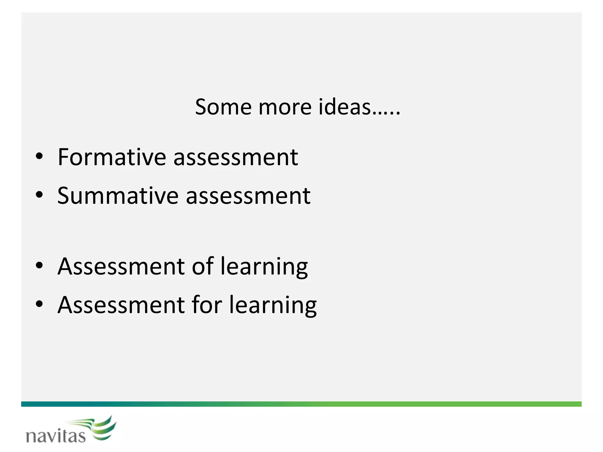 Some more ideas…..
• Formative assessment
• Summative assessment
• Assessment of learning
• Assessment for learning
 