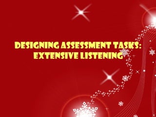 Designing Assessment Tasks:
Extensive Listening
 