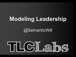Modeling Leadership
    @SemanticWill
 