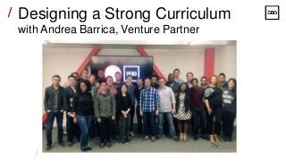 /
/// Designing a Strong Curriculum
with Andrea Barrica, Venture Partner
 