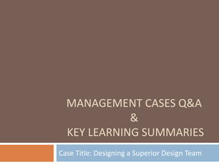Management Cases Q&A & Key Learning Summaries Case Title: Designing a Superior Design Team 