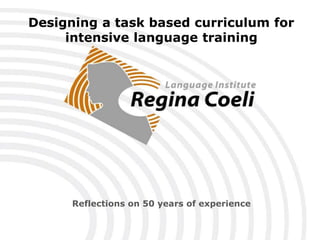 Designing a task based curriculum for 
intensive language training 
Reflections on 50 years of experience 
 