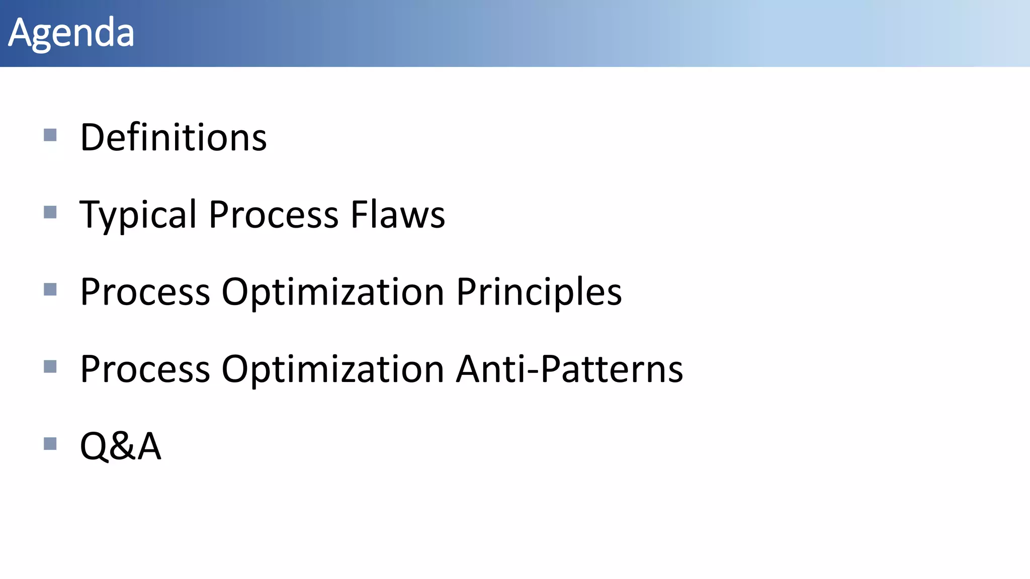 Agenda
 Definitions
 Typical Process Flaws
 Process Optimization Principles
 Process Optimization Anti-Patterns
 Q&A
 