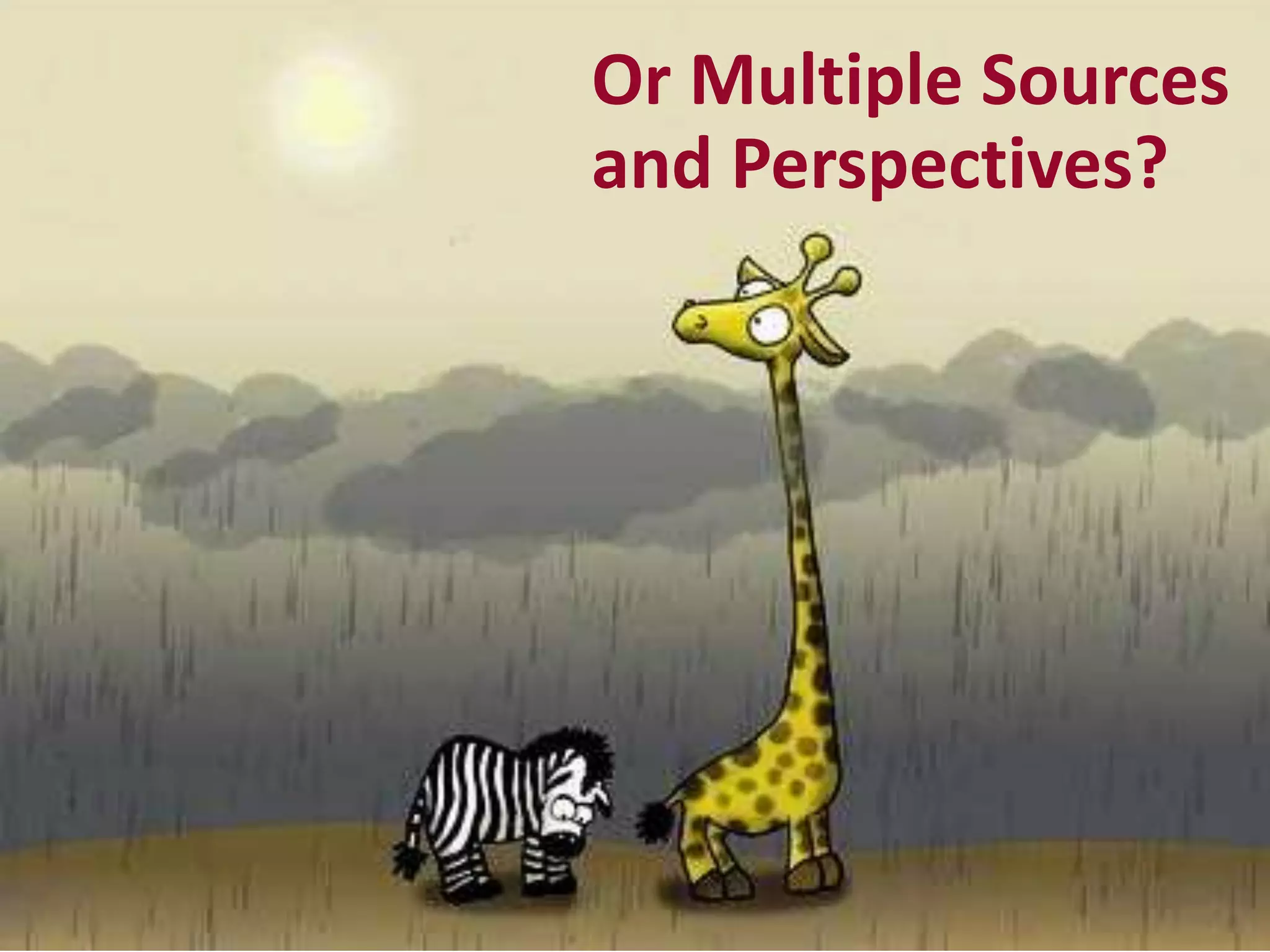 Or Multiple Sources
and Perspectives?
 