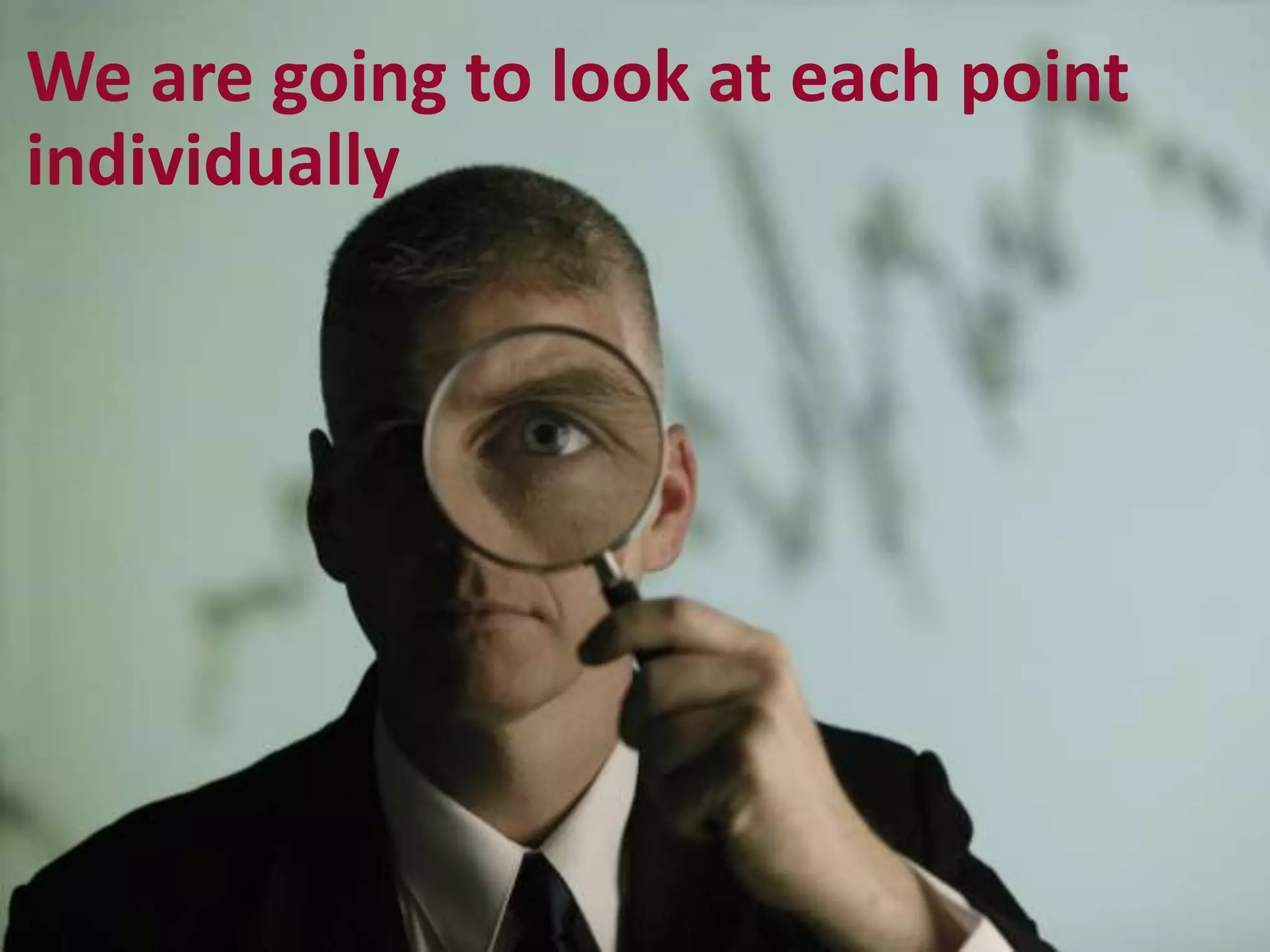 We are going to look at each point
individually
 