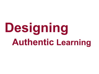 Authentic Learning
Designing
 