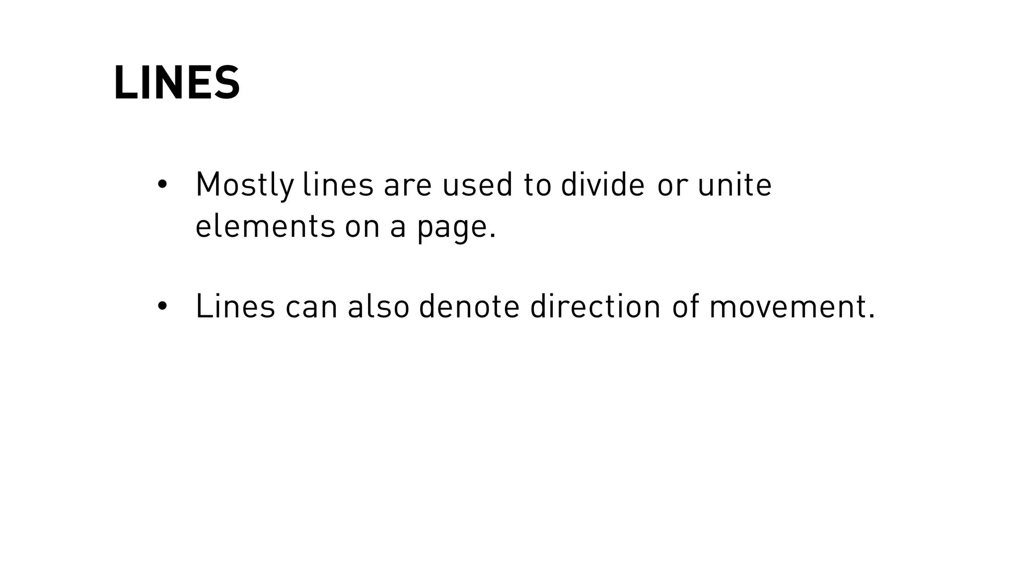 LINES
• Mostly lines are used to divide or unite
elements on a page.
• Lines can also denote direction of movement.
 