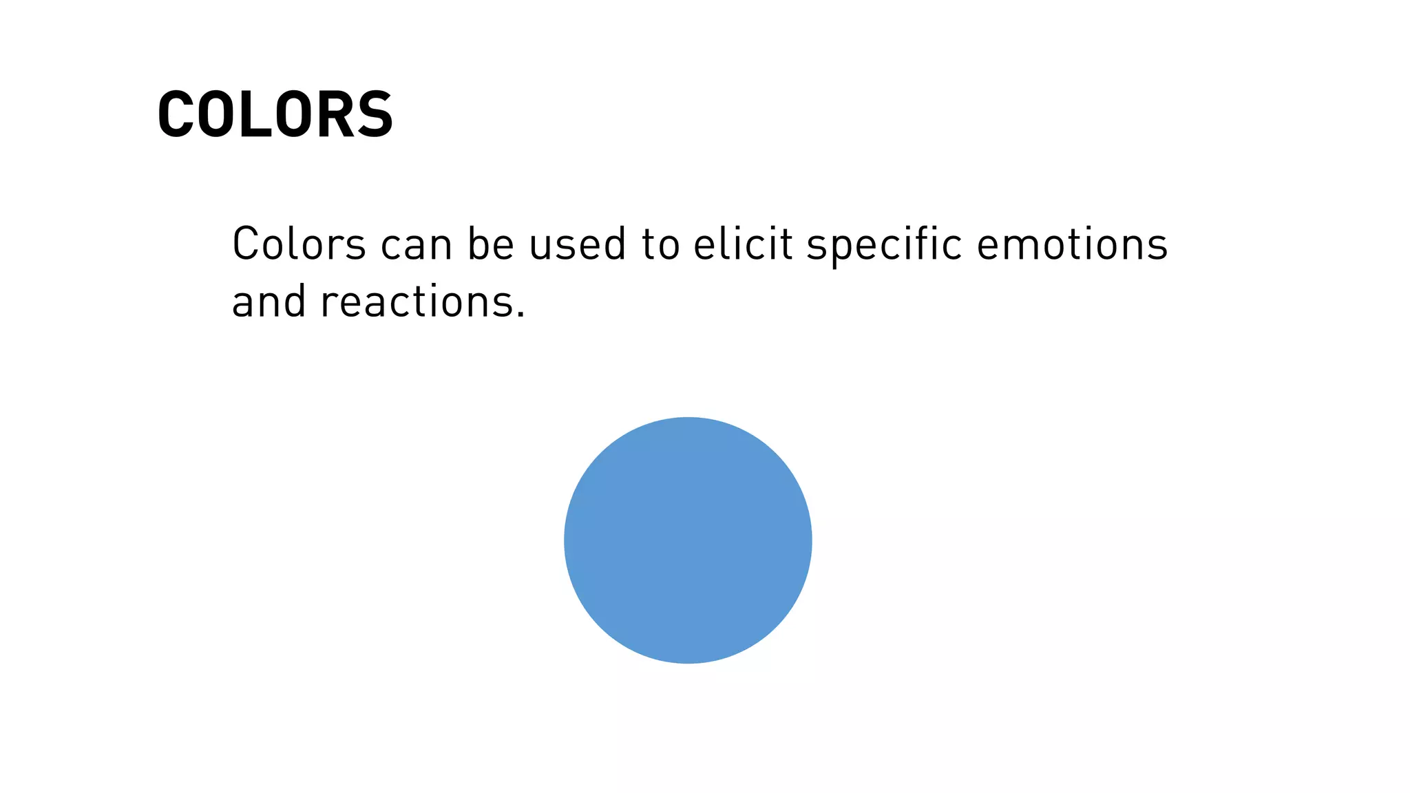 COLORS
Colors can be used to elicit specific emotions
and reactions.
 
