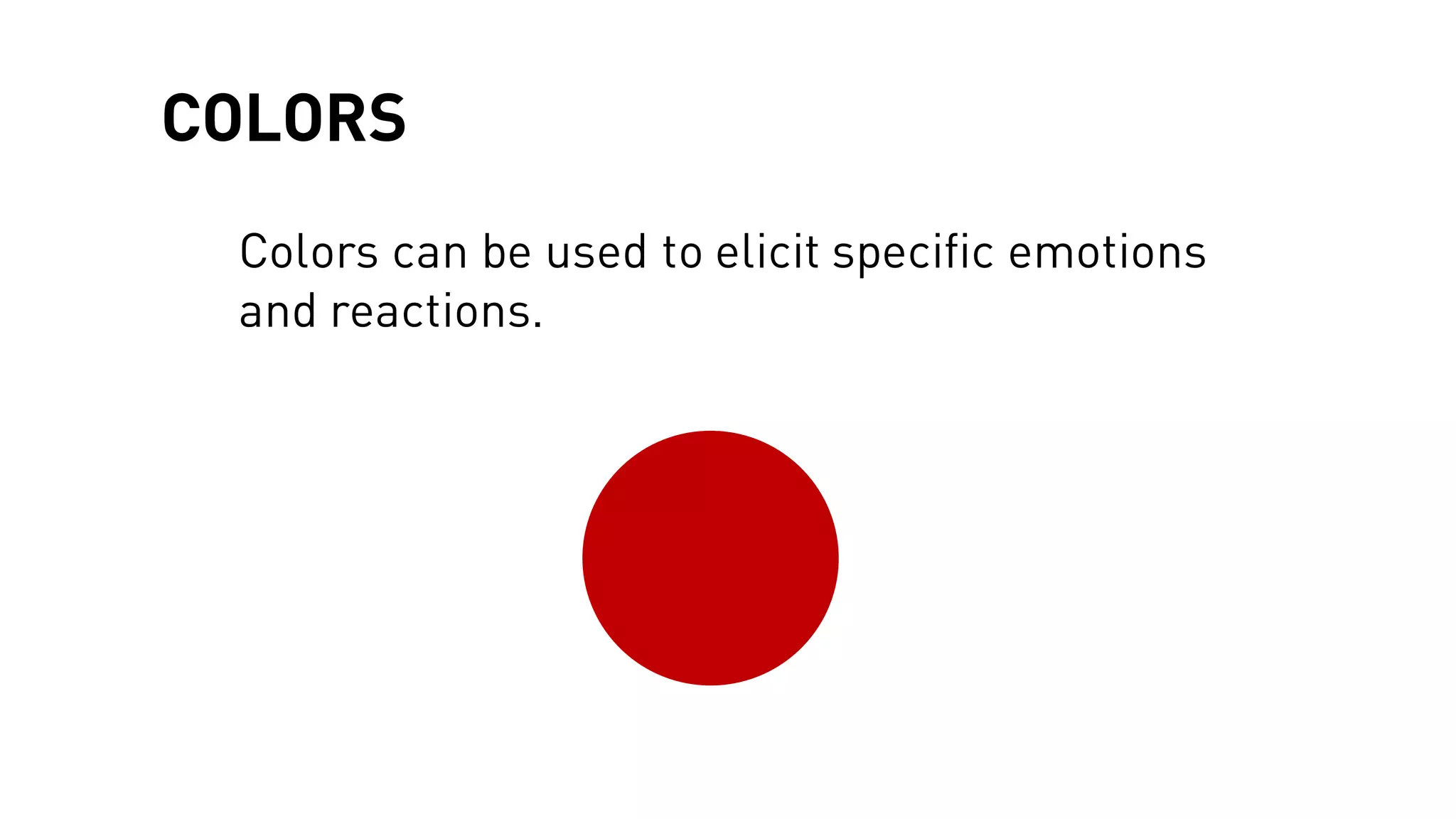 COLORS
Colors can be used to elicit specific emotions
and reactions.
 