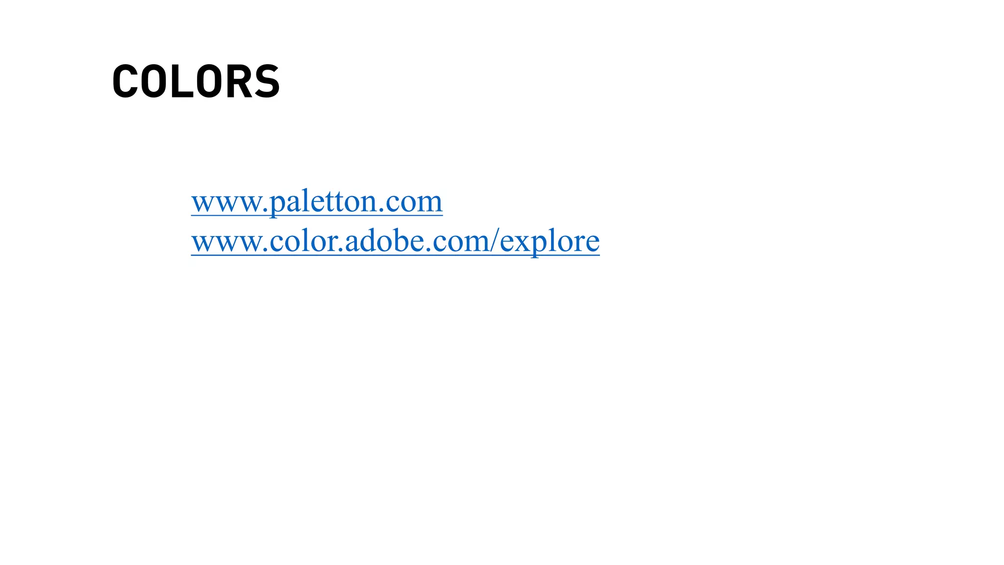 COLORS
www.paletton.com
www.color.adobe.com/explore
 