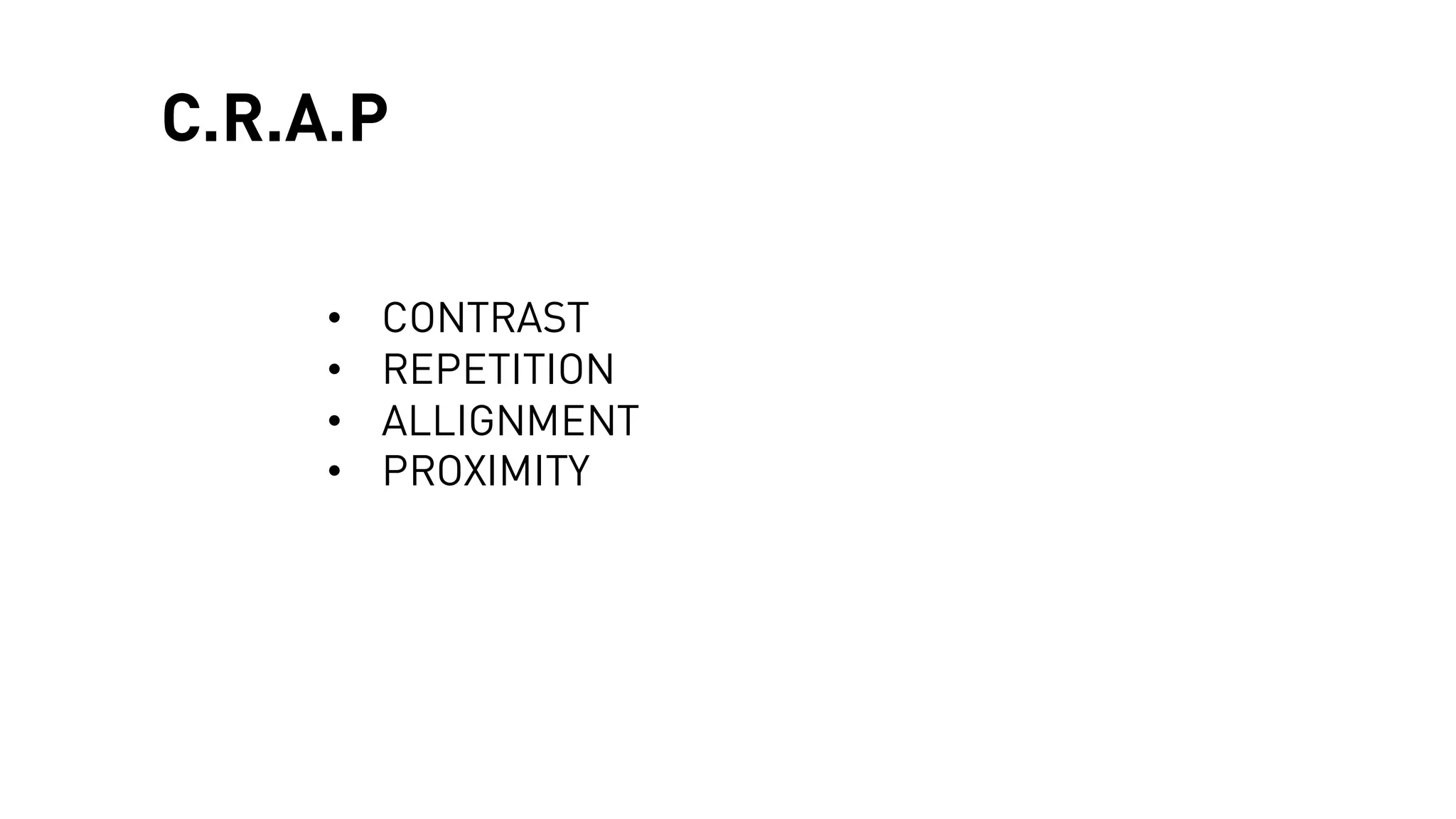 C.R.A.P
• CONTRAST
• REPETITION
• ALLIGNMENT
• PROXIMITY
 