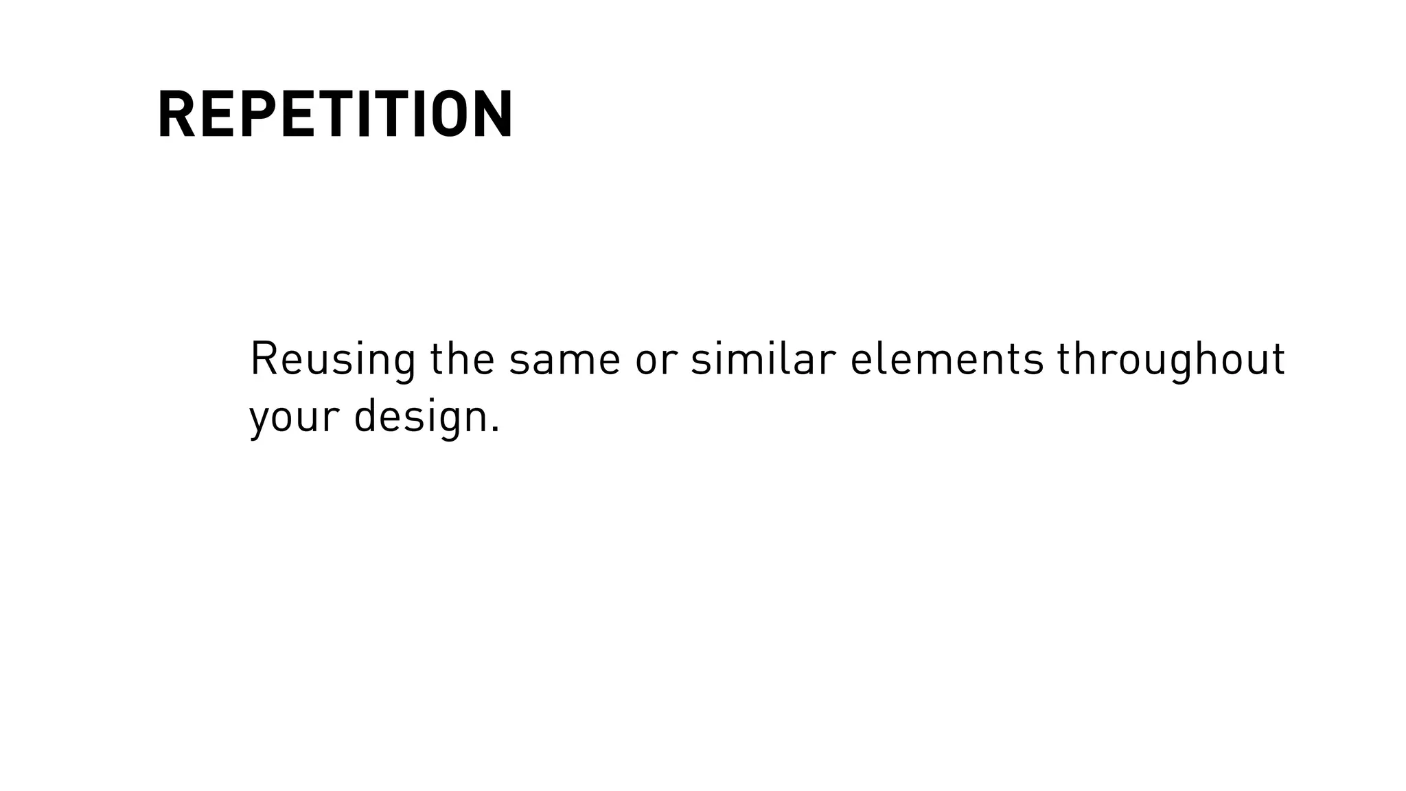 REPETITION
Reusing the same or similar elements throughout
your design.
 