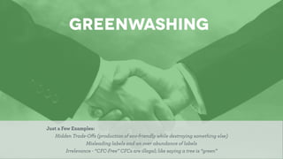 Greenwashing
Just a Few Examples:
Hidden Trade-Oﬀs (production of eco-friendly while destroying something else)
Misleading...