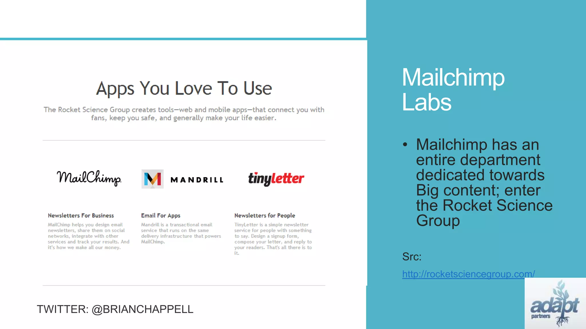 Mailchimp
Labs
• Mailchimp has an
entire department
dedicated towards
Big content; enter
the Rocket Science
Group
Src:
http://rocketsciencegroup.com/
 