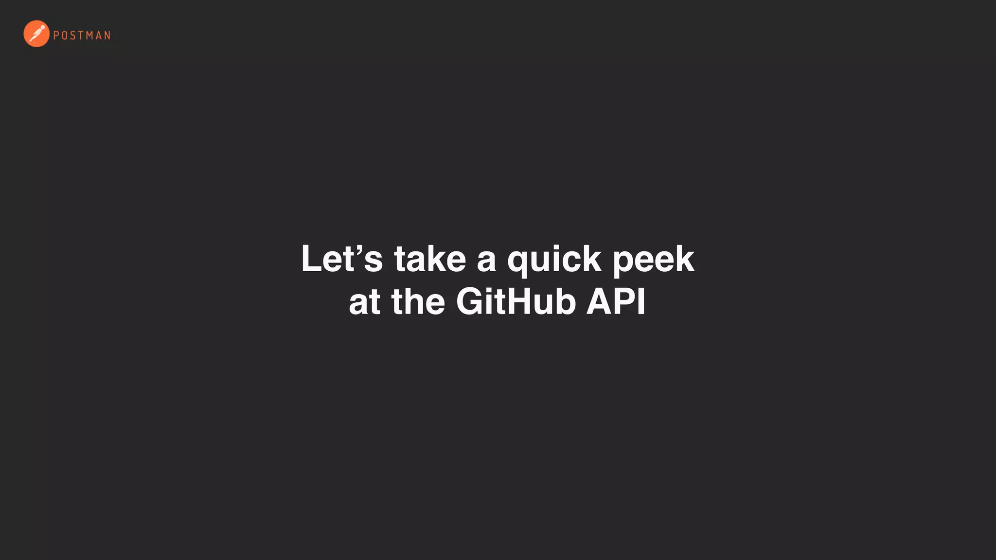 Let’s take a quick peek
at the GitHub API
 